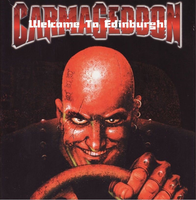 Red and black drawing. Psychotic man behind the wheel of a car below the logo for CARMAGEDDON. Superimposed over the logo is WELCOME TO EDINBURGH!